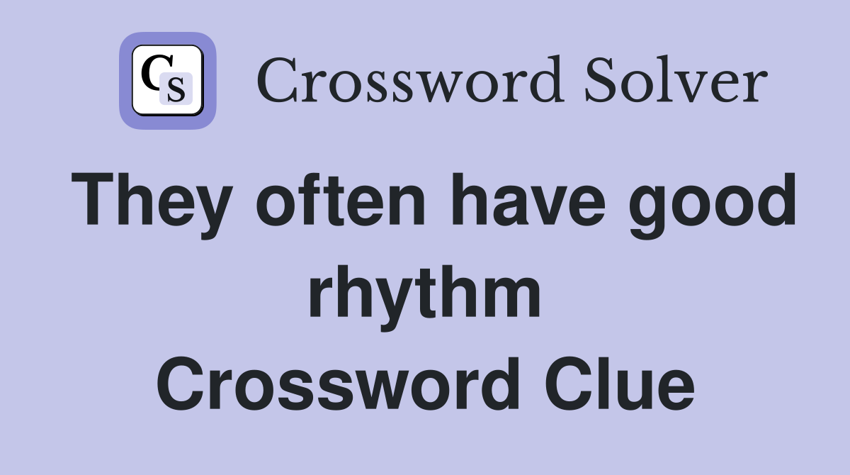 They often have good rhythm Crossword Clue