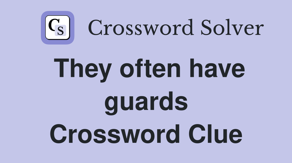 They often have guards Crossword Clue