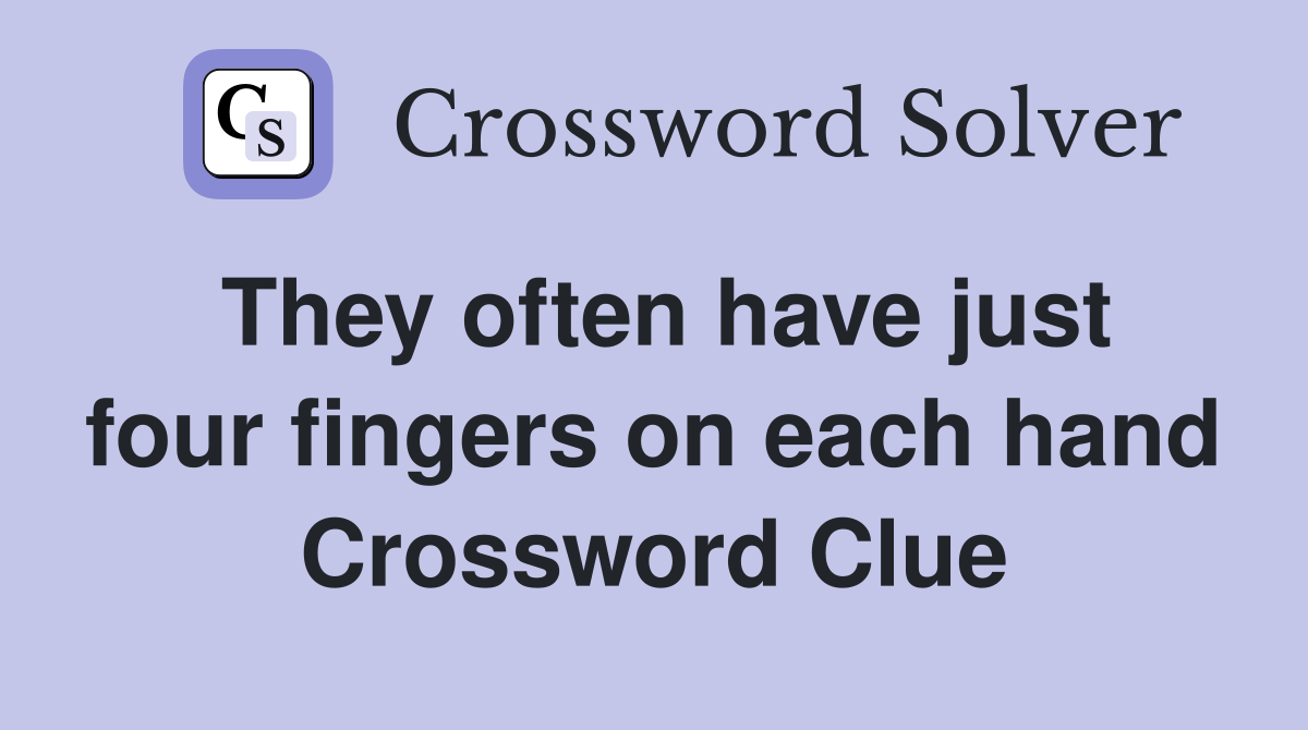 They often have just four fingers on each hand Crossword Clue