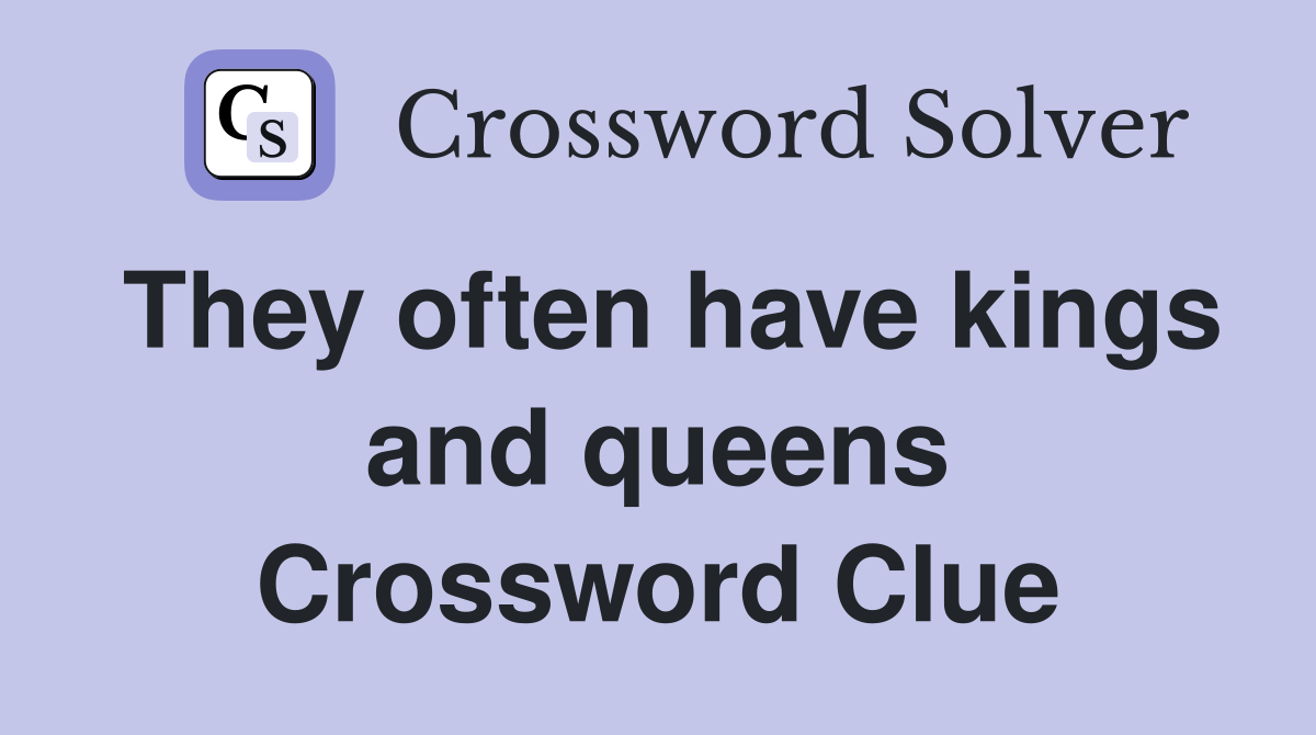 They often have kings and queens Crossword Clue