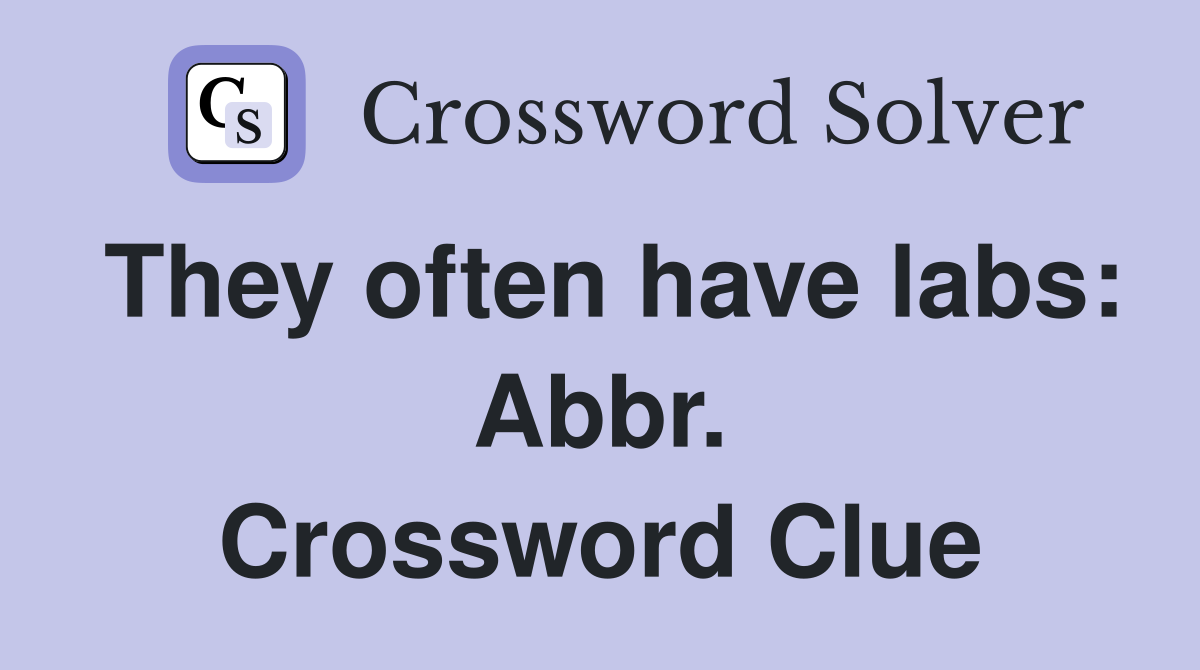 They often have labs: Abbr. Crossword Clue