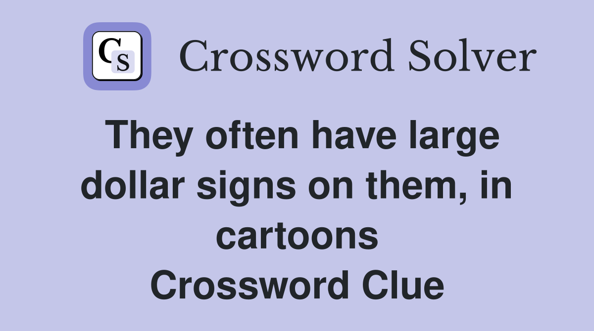 They often have large dollar signs on them, in cartoons Crossword Clue