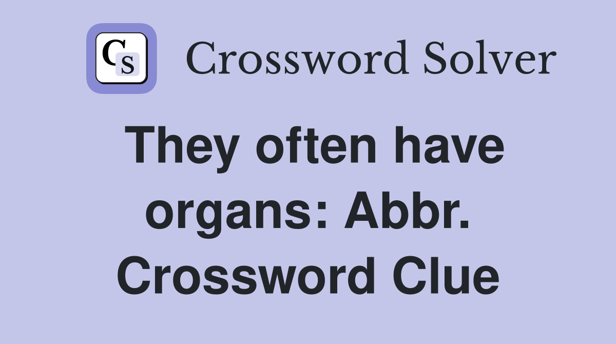 They often have organs: Abbr. Crossword Clue