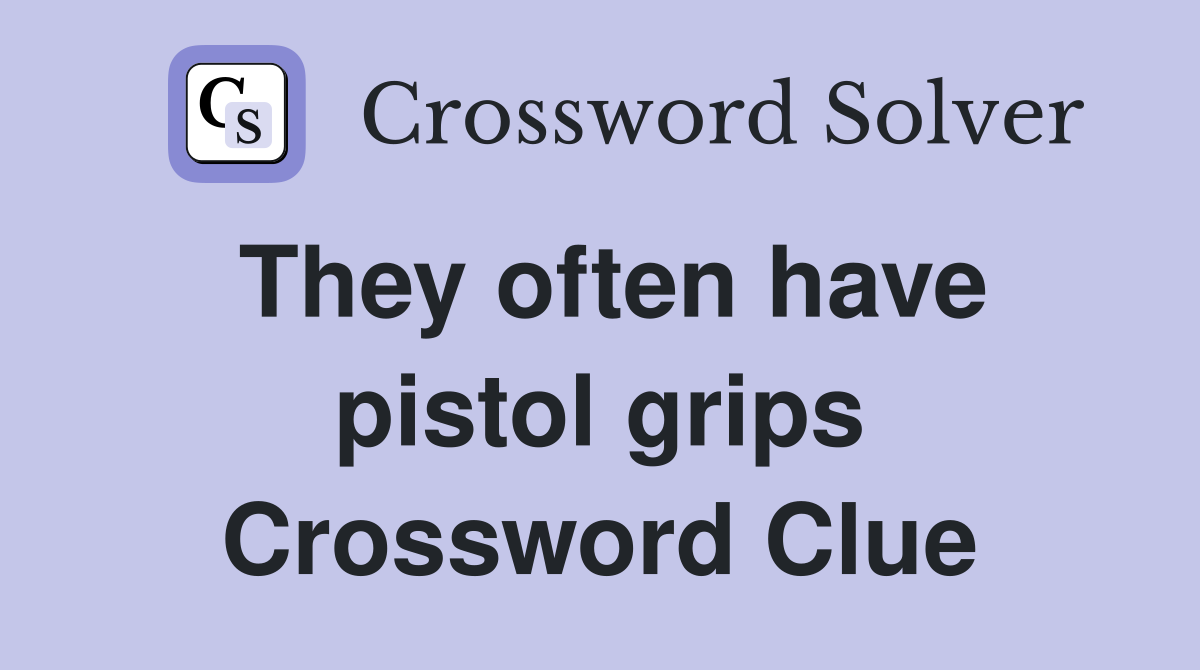 They often have pistol grips Crossword Clue