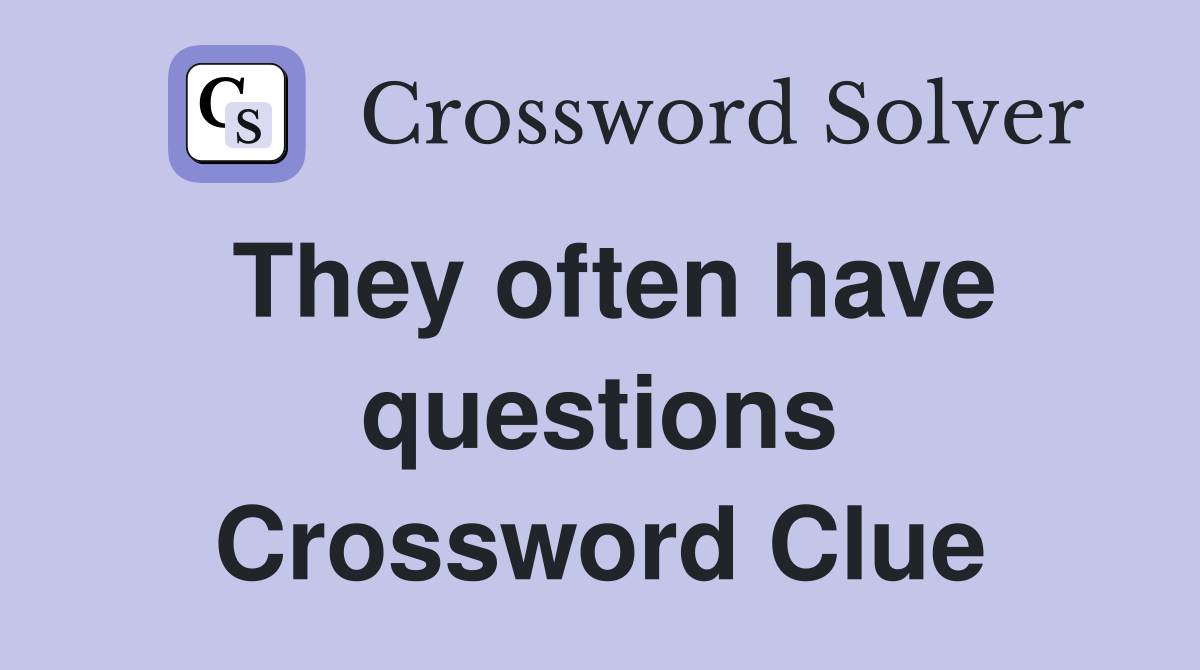 They often have questions Crossword Clue
