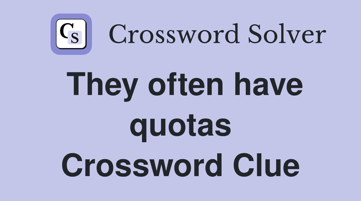 They often have quotas Crossword Clue
