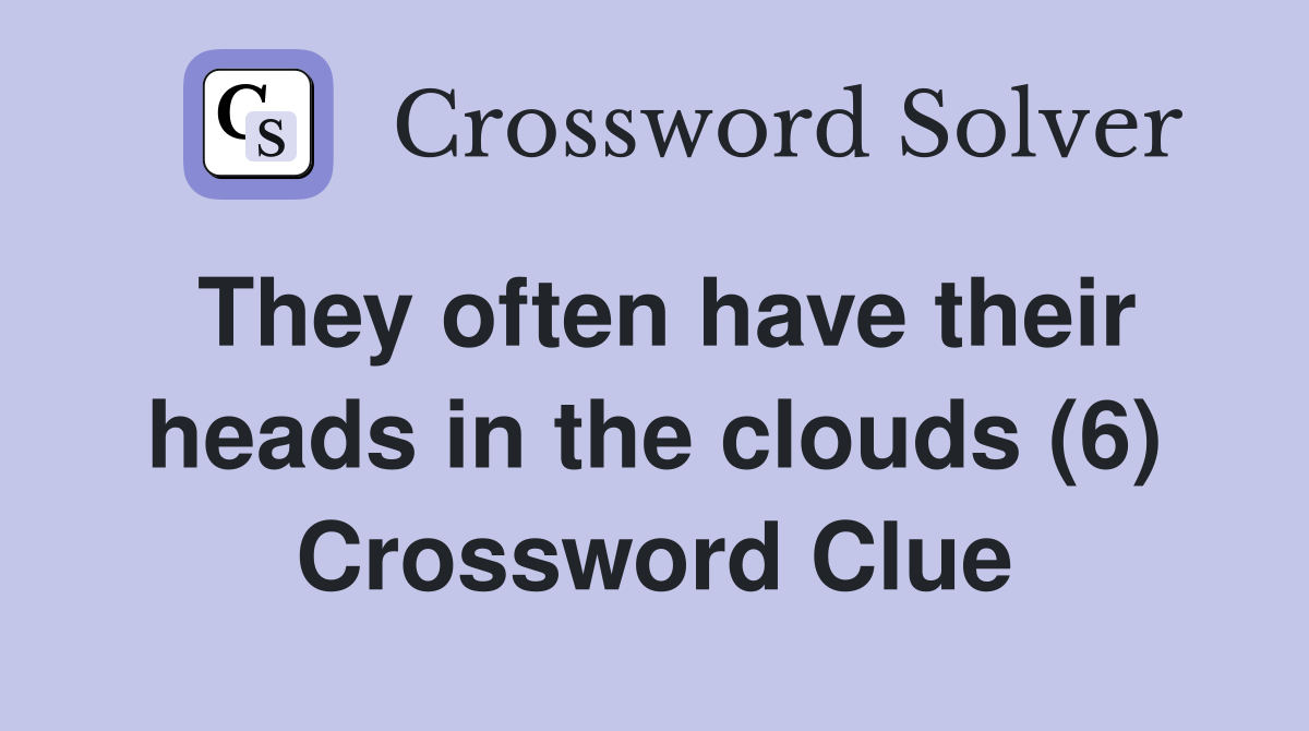 They often have their heads in the clouds (6) Crossword Clue