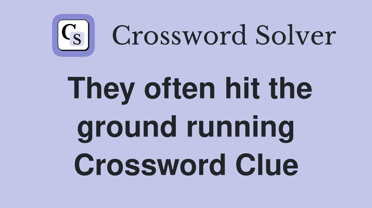 They often hit the ground running Crossword Clue