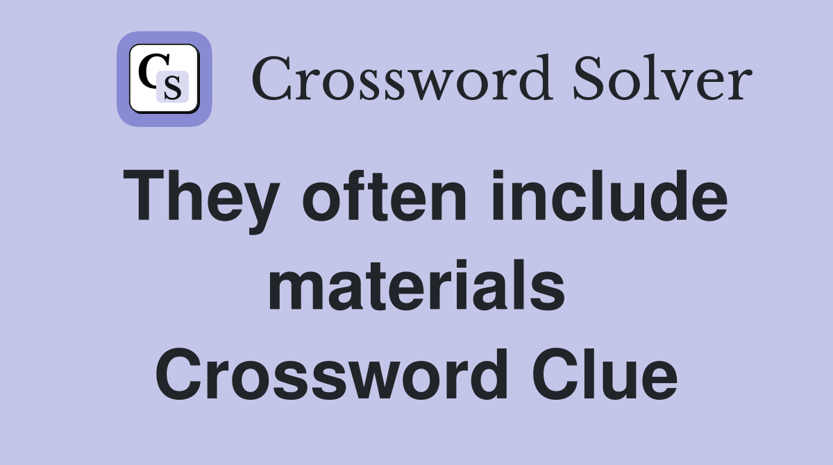 They often include materials Crossword Clue