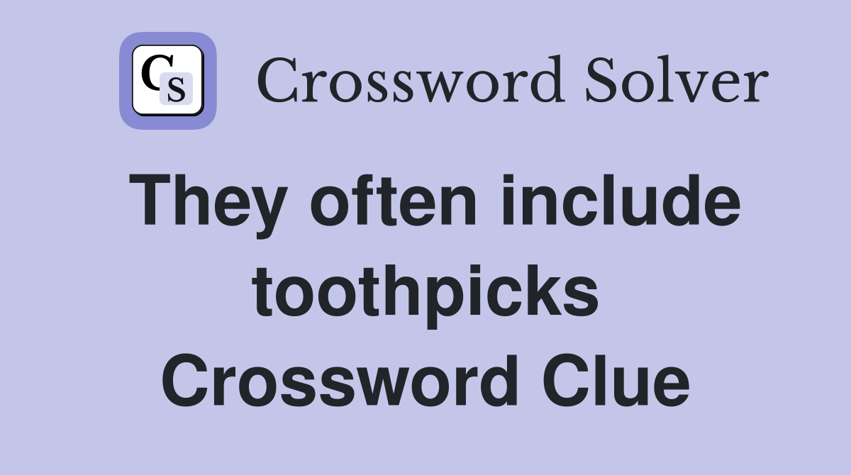 They often include toothpicks Crossword Clue