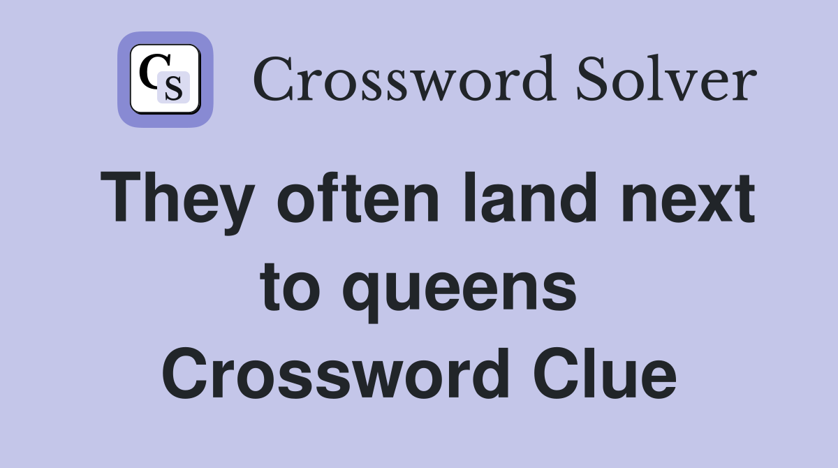 They often land next to queens Crossword Clue
