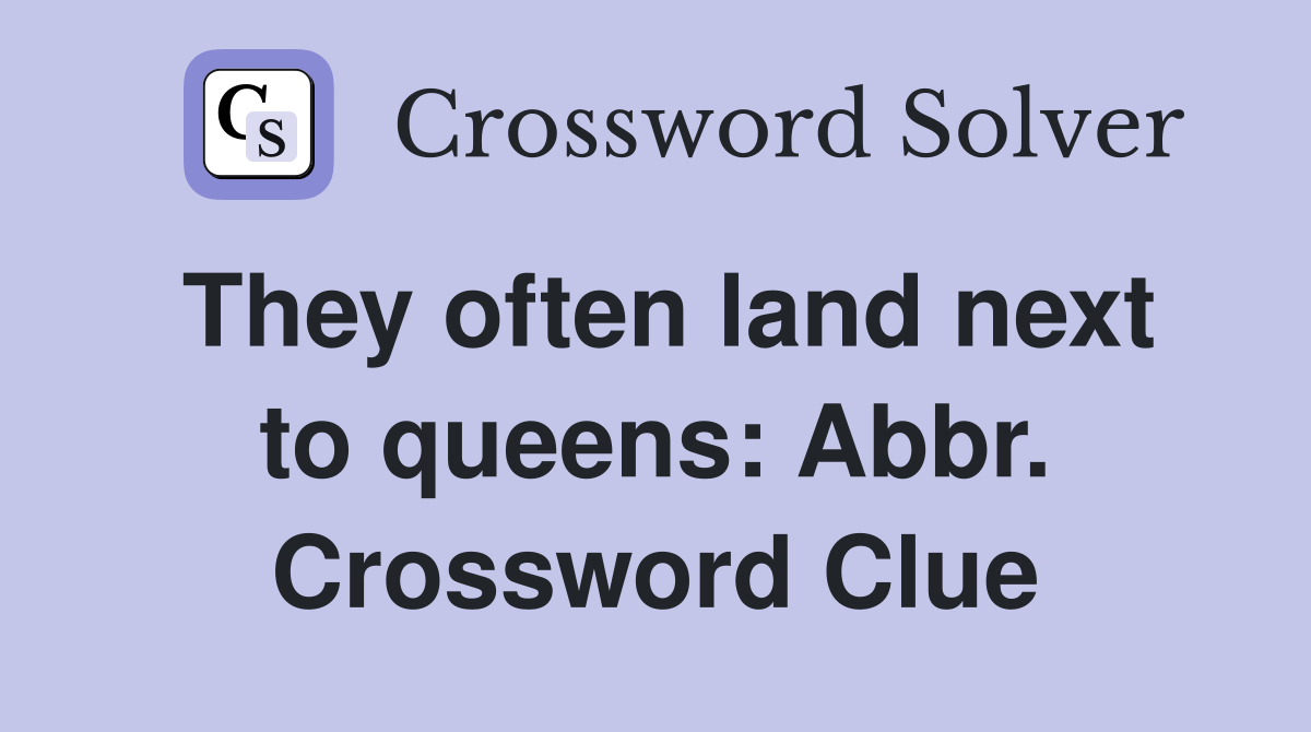 They often land next to queens: Abbr. Crossword Clue