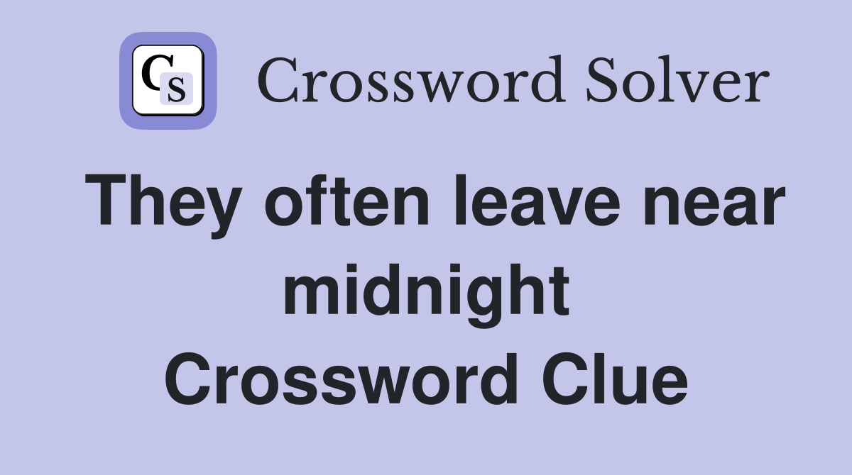 They often leave near midnight Crossword Clue