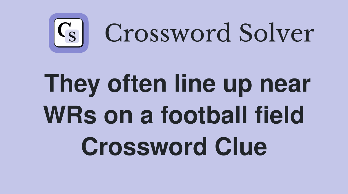 They often line up near WRs on a football field Crossword Clue