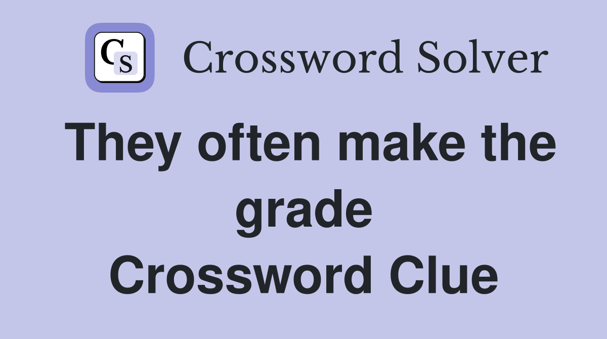 They often make the grade Crossword Clue