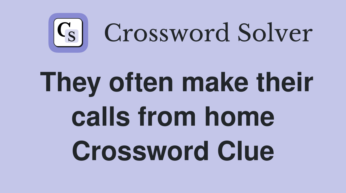 They often make their calls from home Crossword Clue