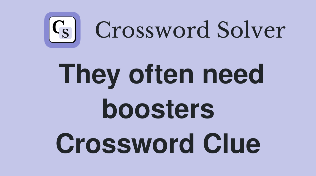 They often need boosters Crossword Clue