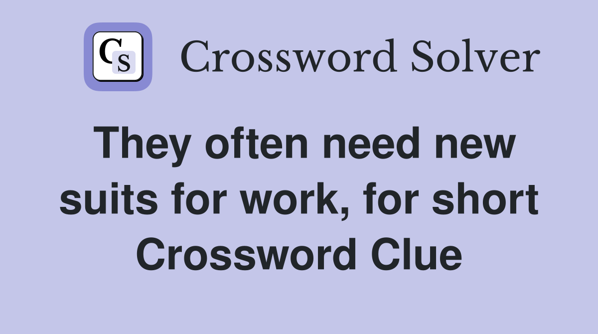 They often need new suits for work, for short Crossword Clue