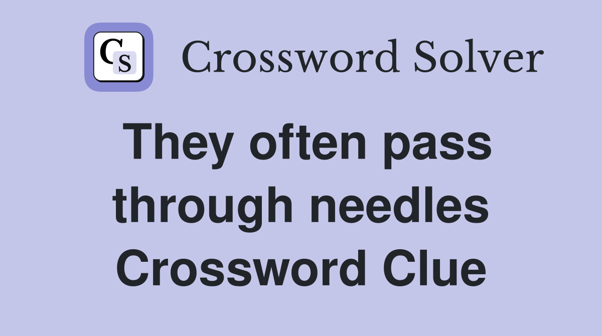 They often pass through needles Crossword Clue
