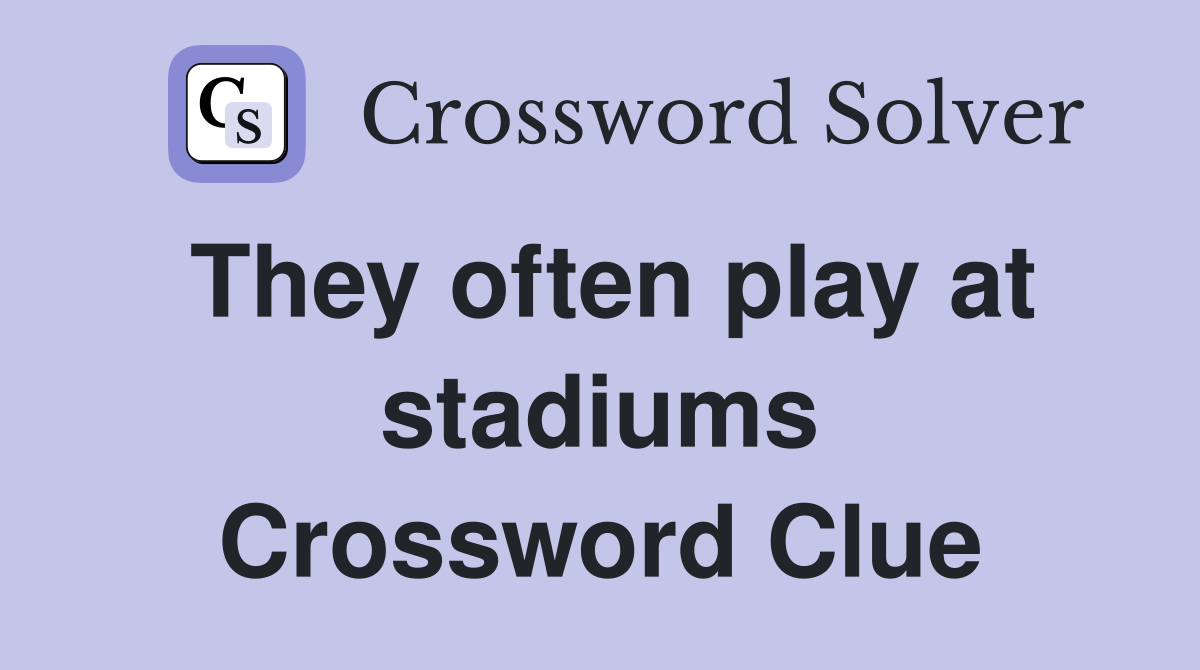 They often play at stadiums Crossword Clue