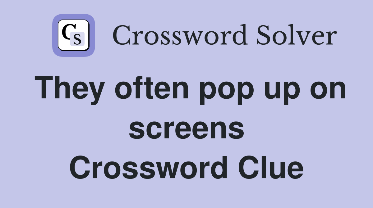 They often pop up on screens Crossword Clue
