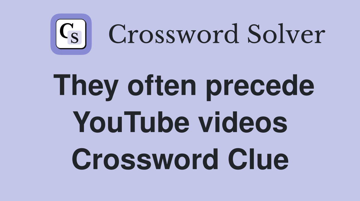 They often precede YouTube videos Crossword Clue