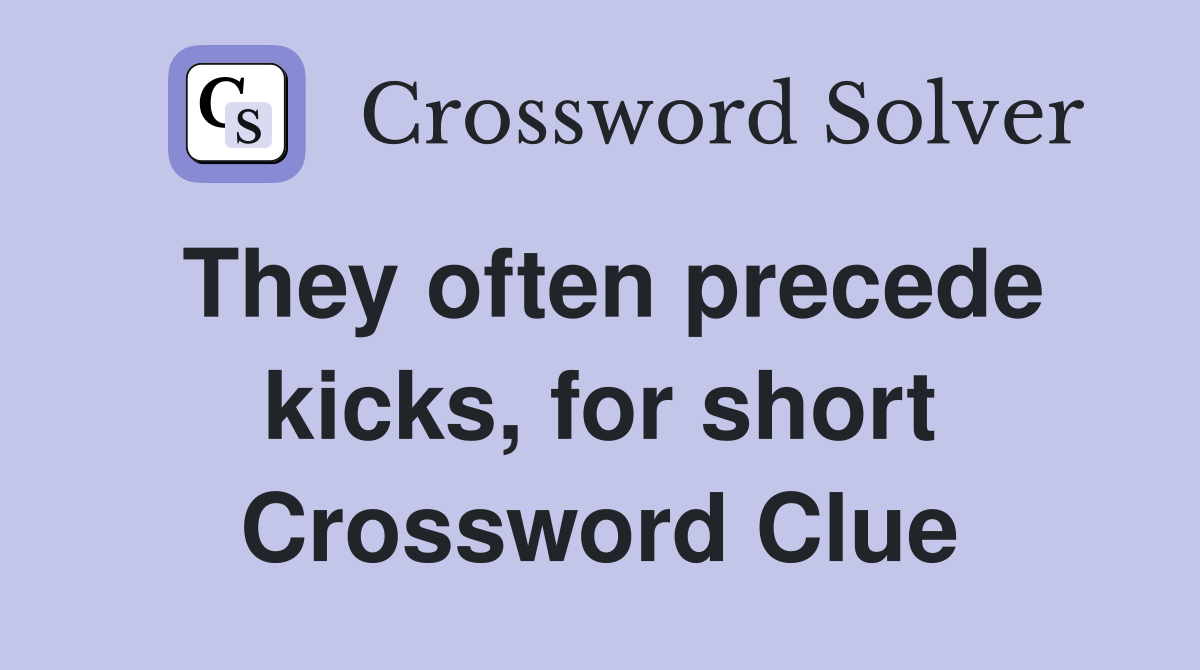They often precede kicks, for short Crossword Clue