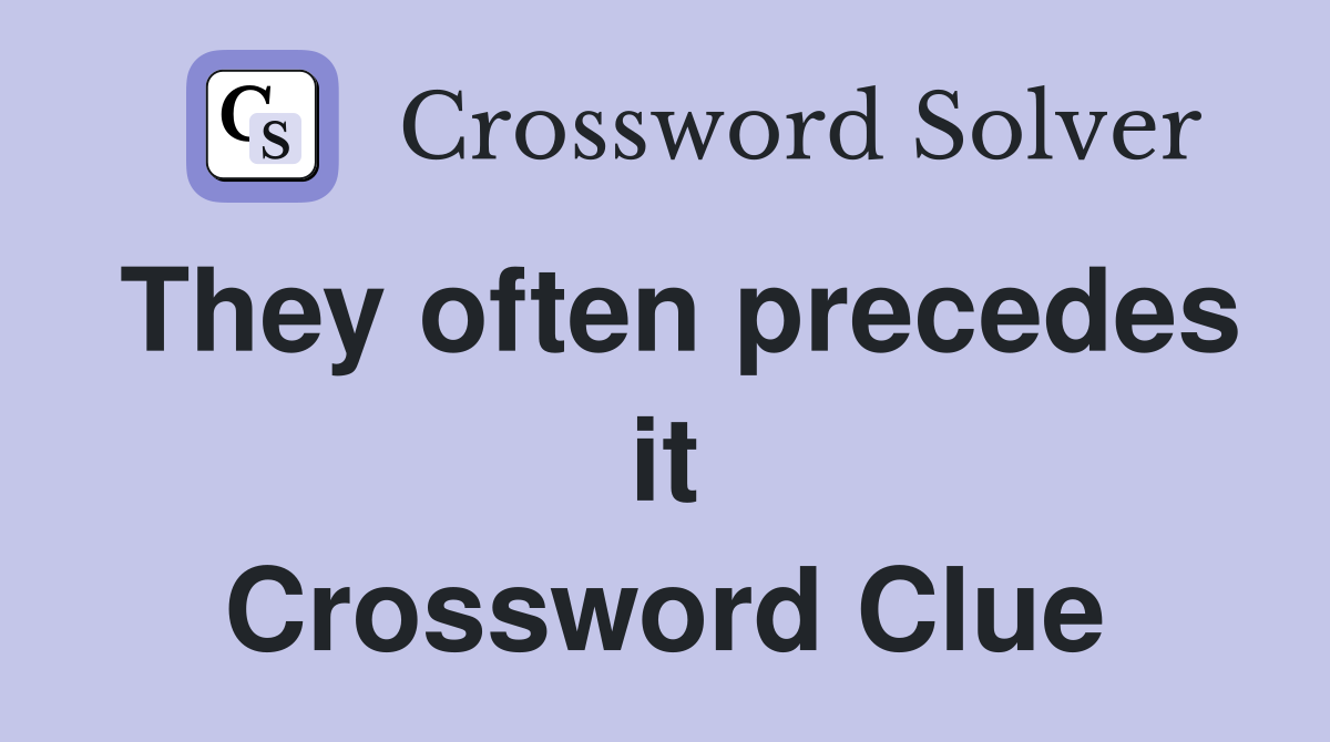 They often precedes it Crossword Clue
