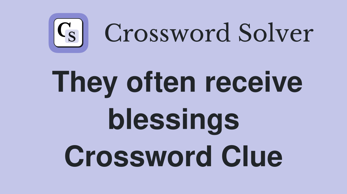 They often receive blessings Crossword Clue