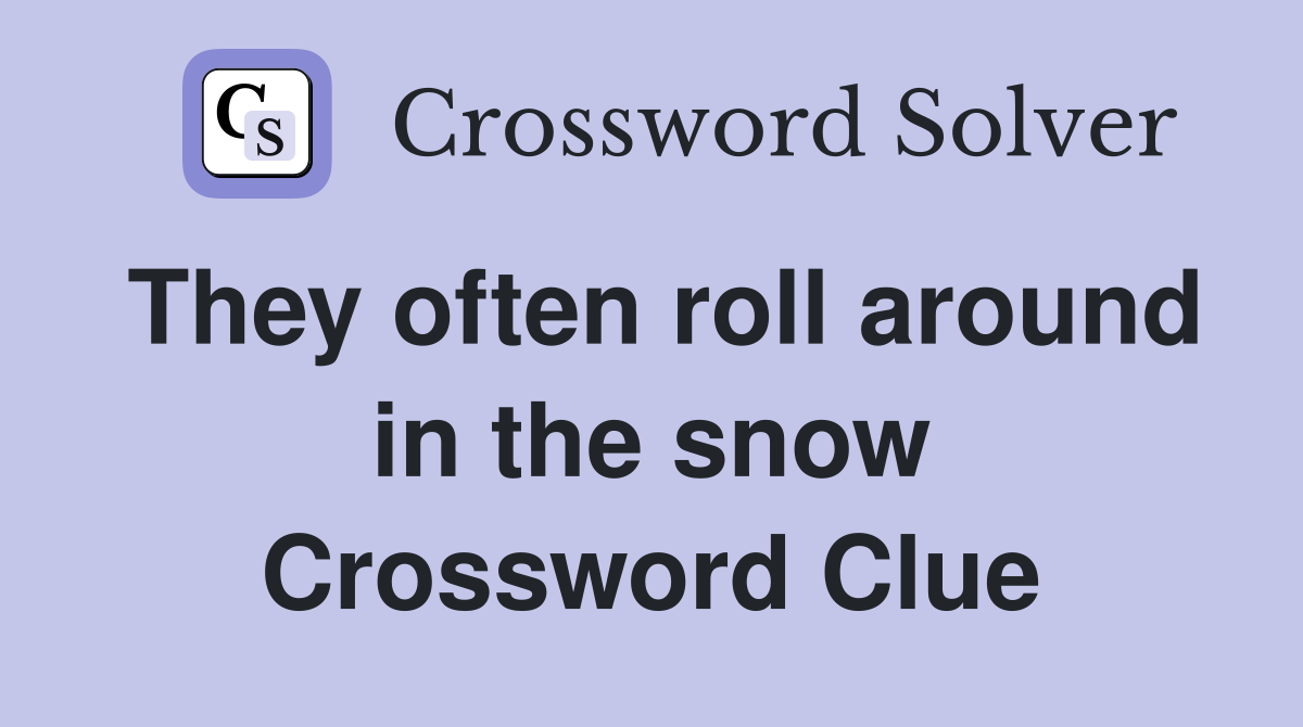 They often roll around in the snow Crossword Clue