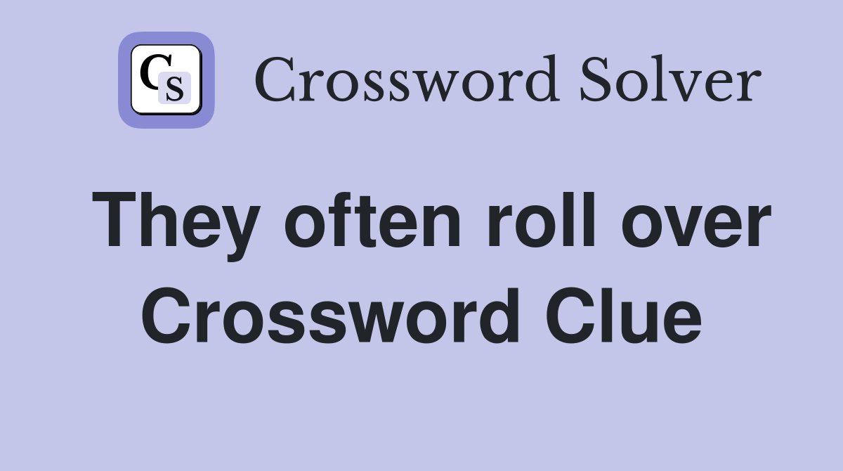 They often roll over Crossword Clue