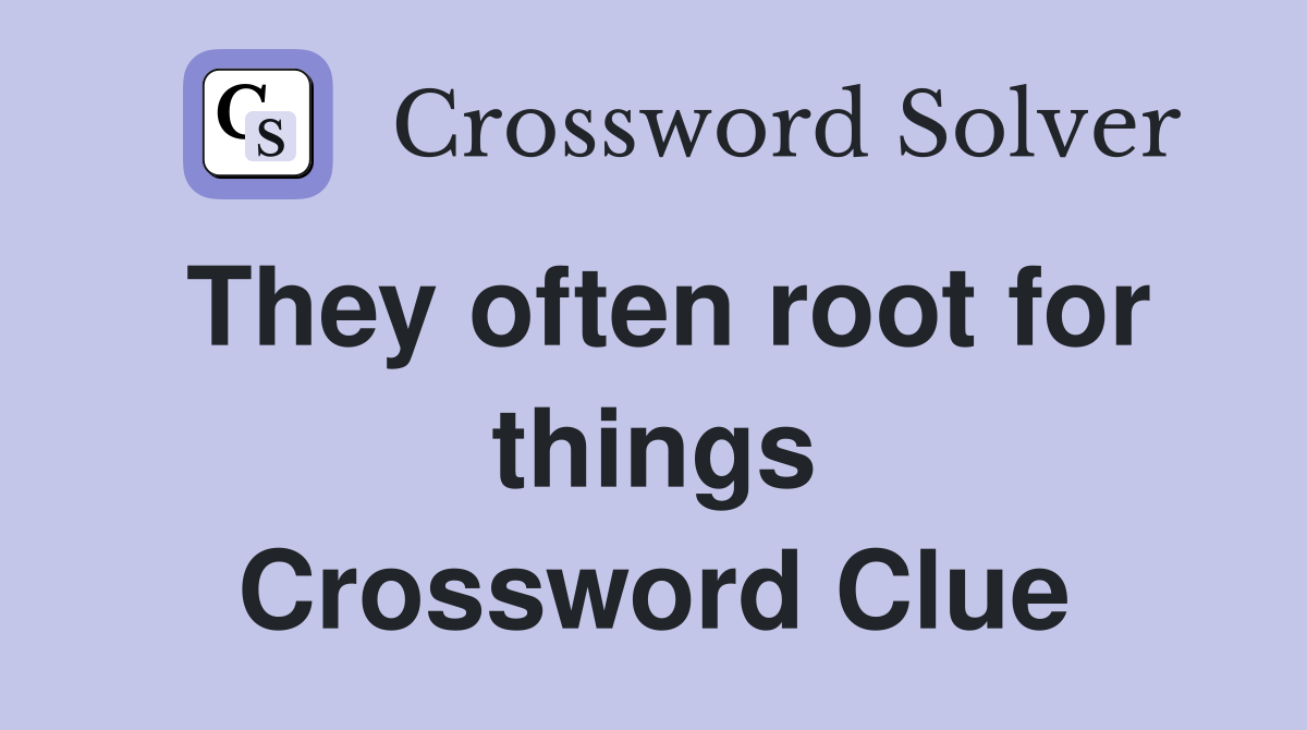 They often root for things Crossword Clue