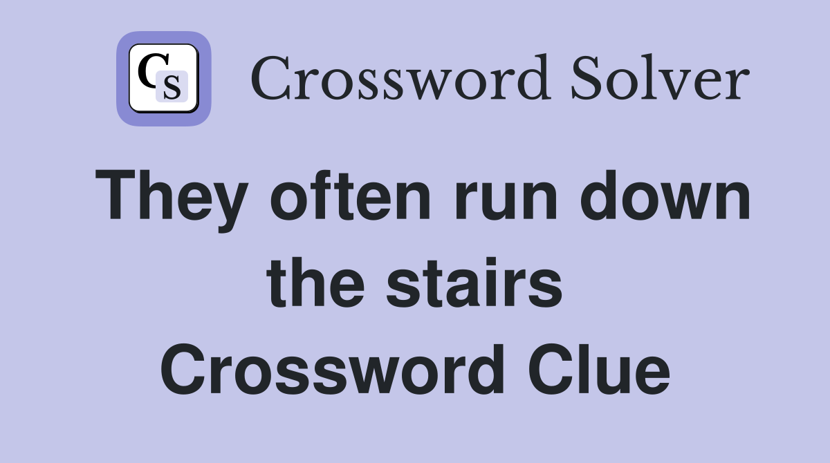 They often run down the stairs Crossword Clue