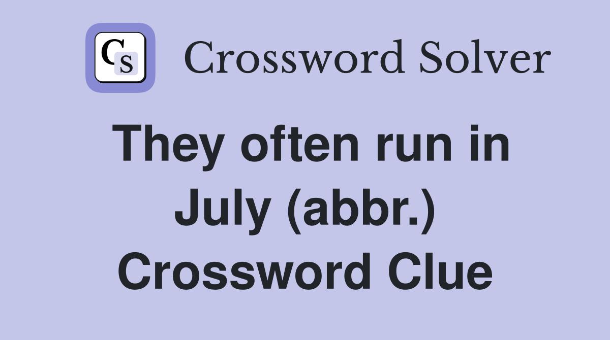 They often run in July (abbr.) Crossword Clue
