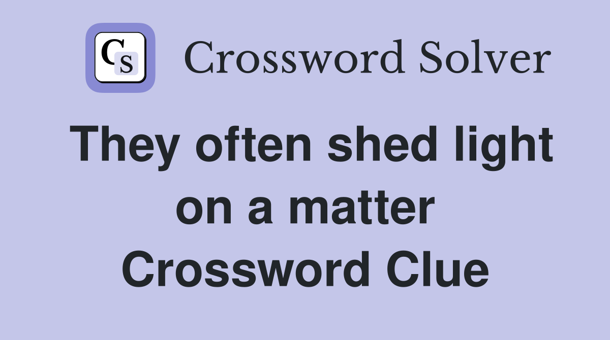 They often shed light on a matter Crossword Clue