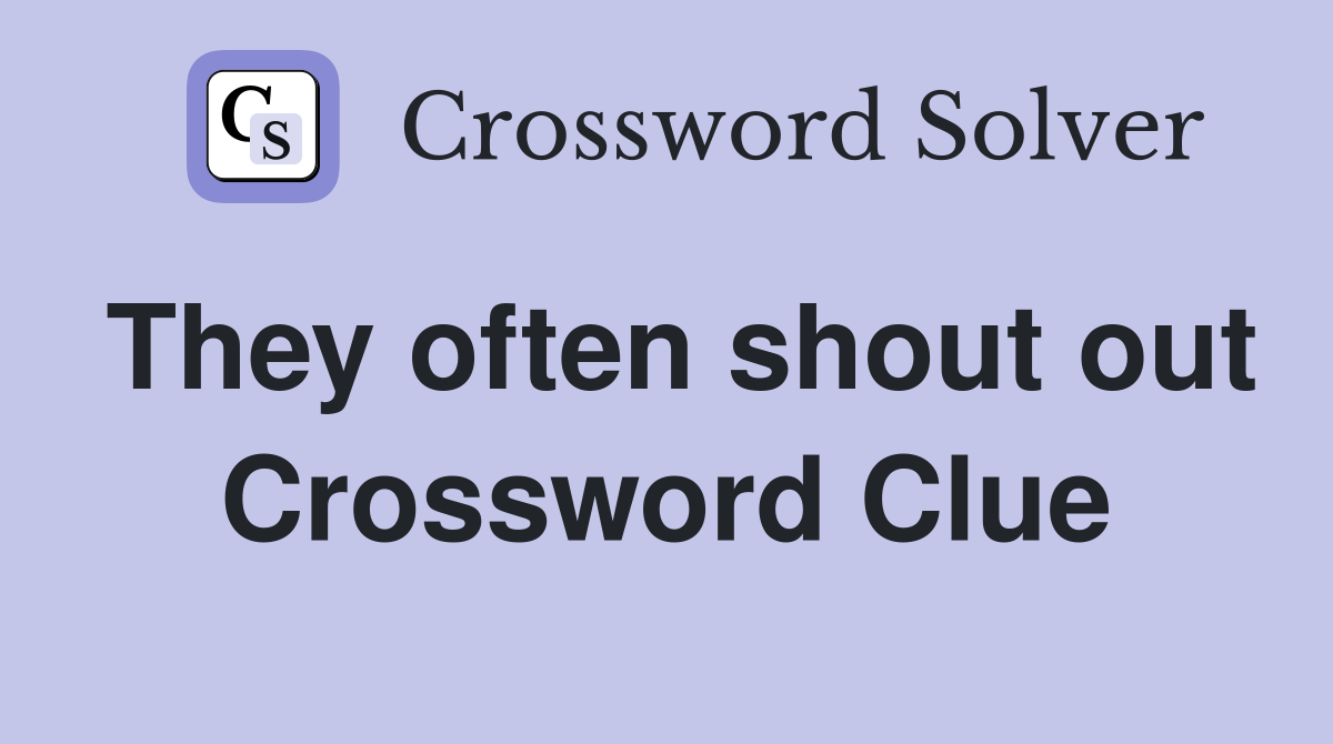 They often shout out Crossword Clue