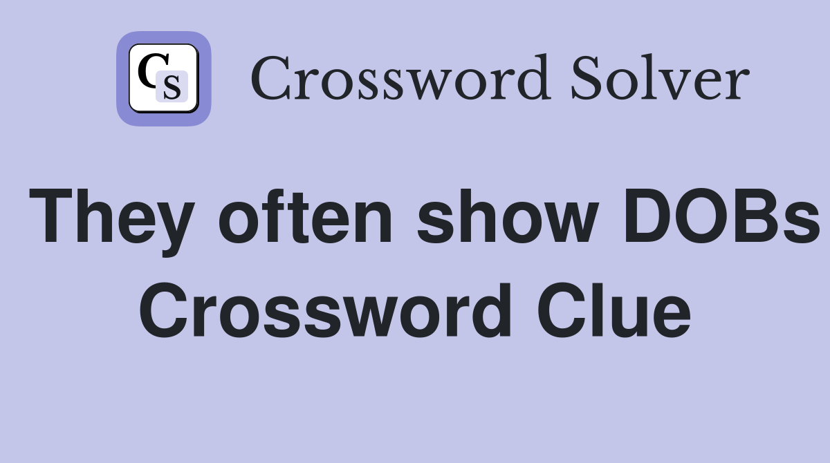 They often show DOBs Crossword Clue