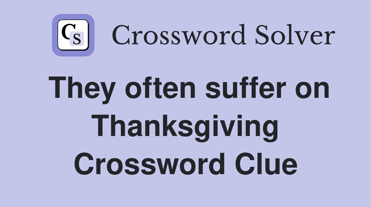 They often suffer on Thanksgiving Crossword Clue