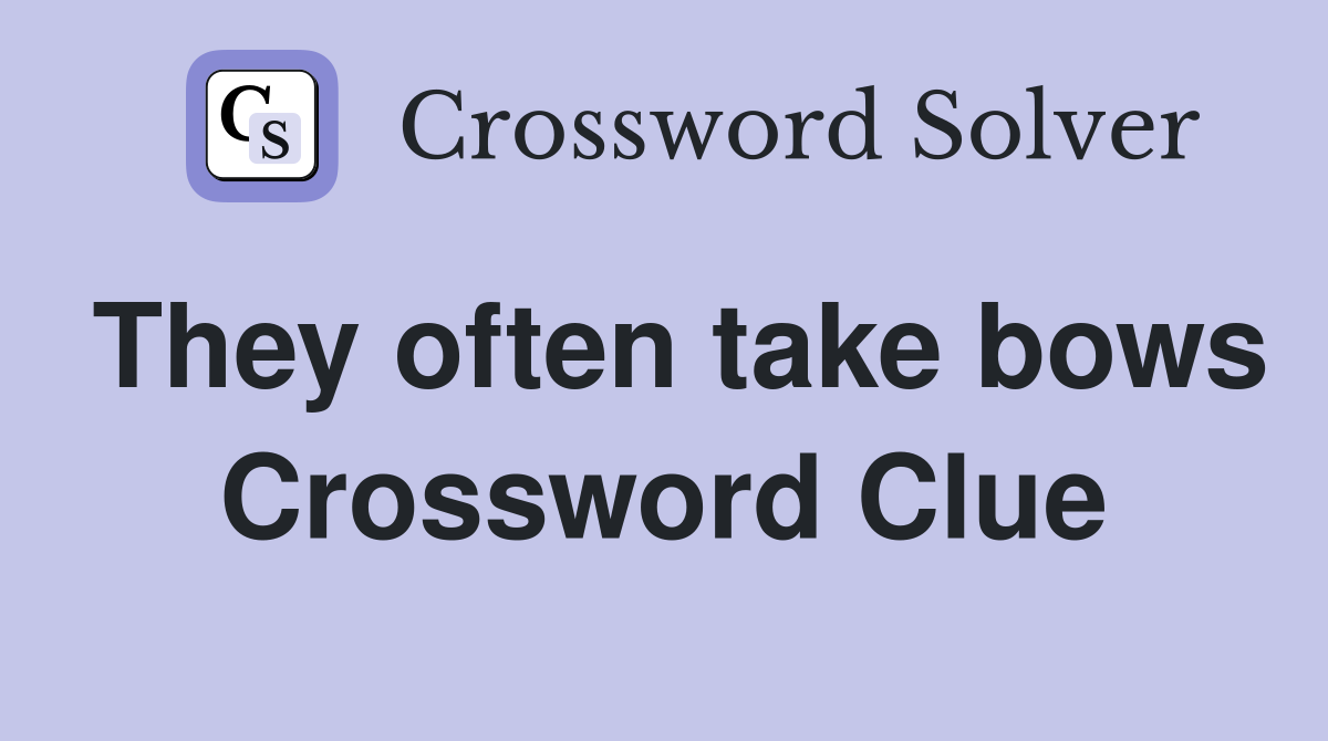 They often take bows Crossword Clue