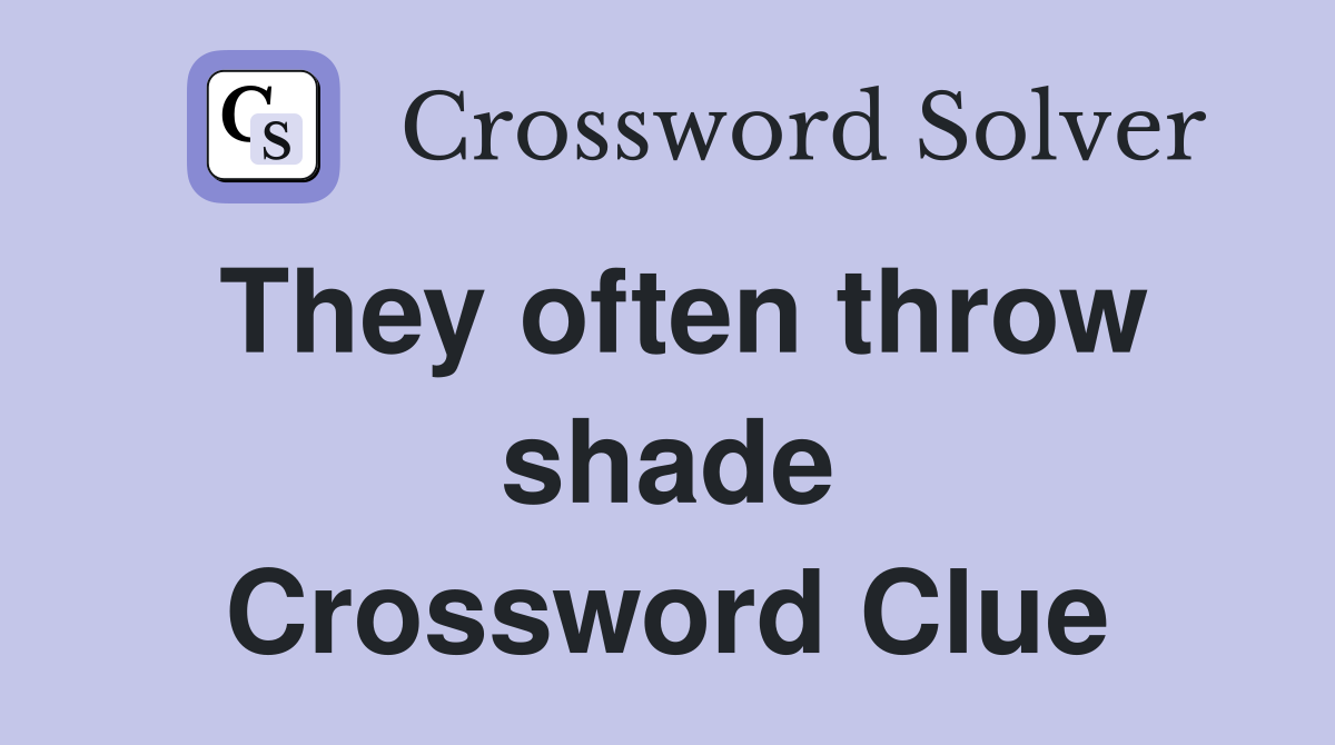 They often throw shade Crossword Clue