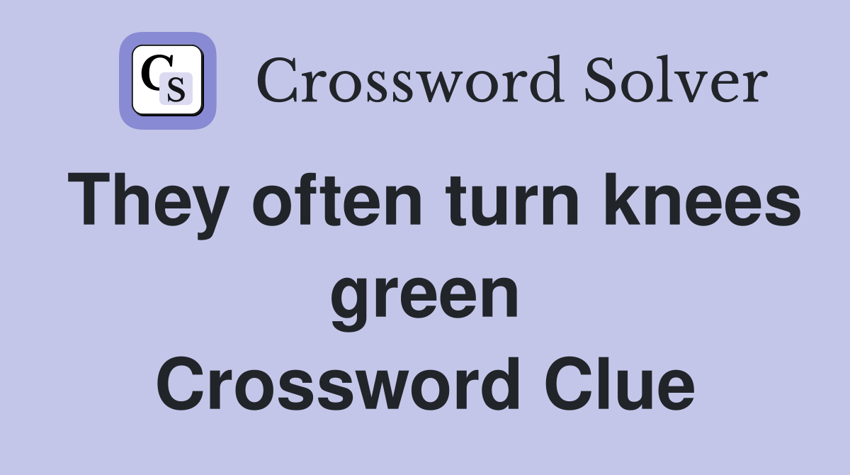 They often turn knees green Crossword Clue
