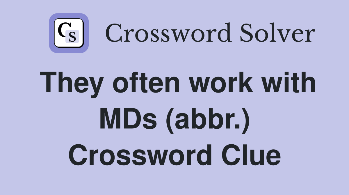 They often work with MDs (abbr.) Crossword Clue