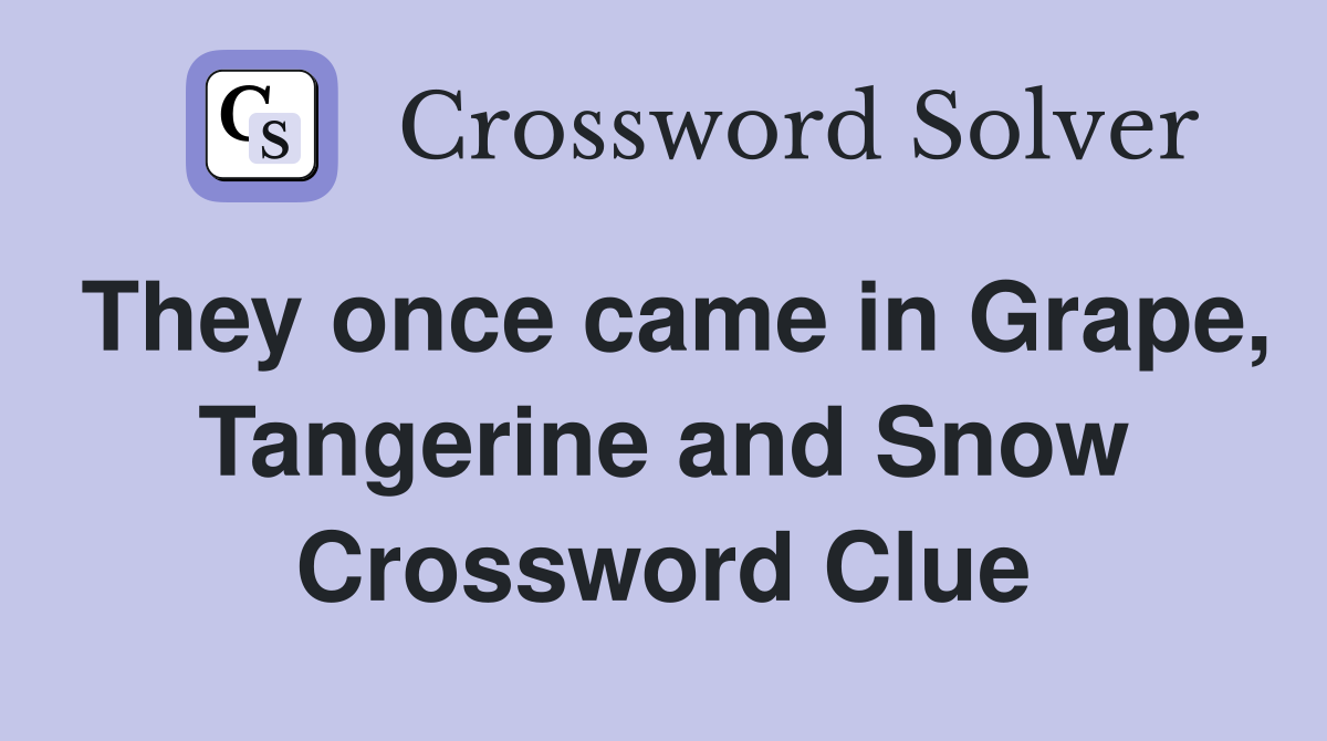 They once came in Grape, Tangerine and Snow Crossword Clue