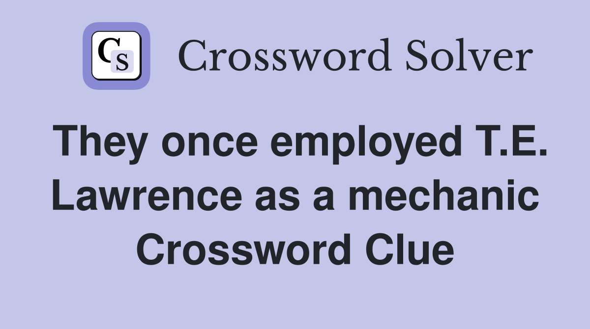 They once employed T.E. Lawrence as a mechanic Crossword Clue
