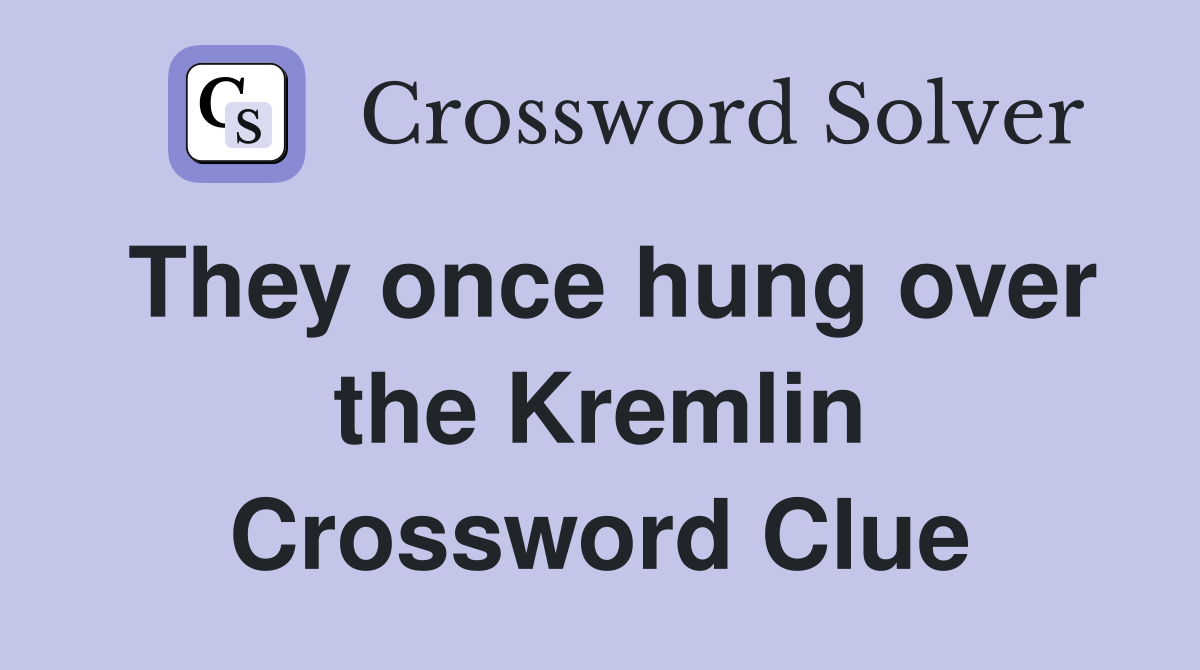 They once hung over the Kremlin Crossword Clue