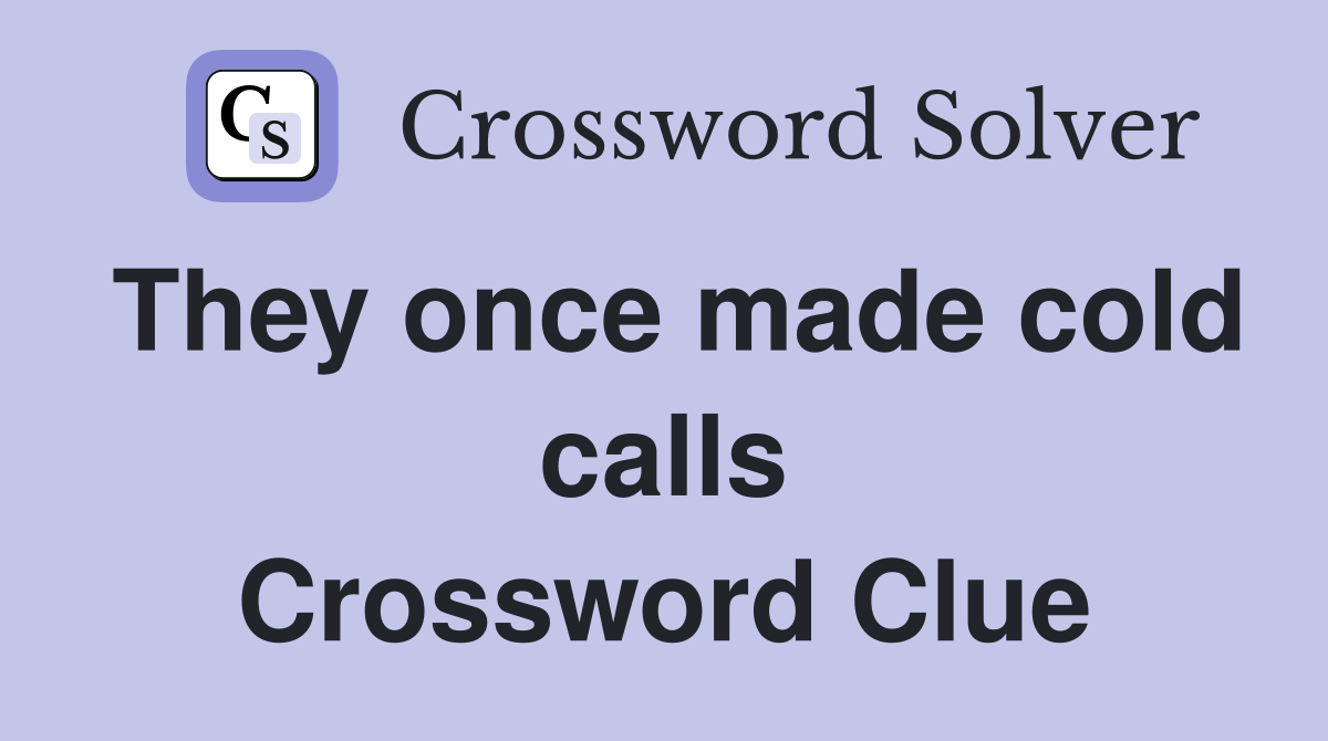 They once made cold calls Crossword Clue