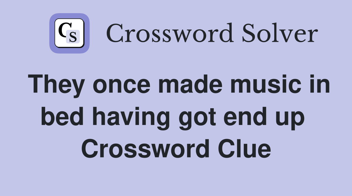 They once made music in bed having got end up  Crossword Clue
