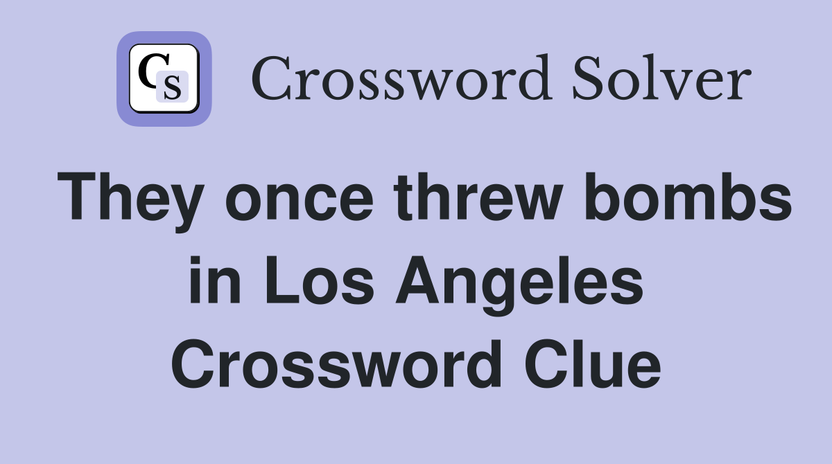 They once threw bombs in Los Angeles Crossword Clue