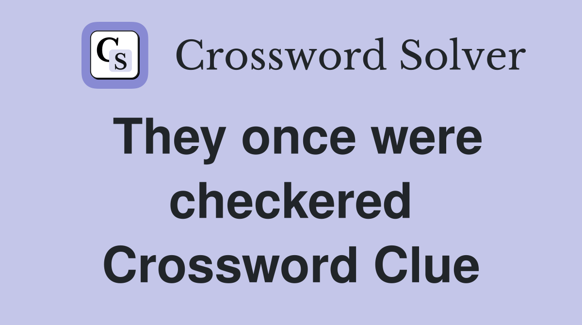 They once were checkered Crossword Clue