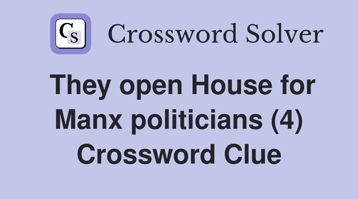 They open House for Manx politicians (4) Crossword Clue